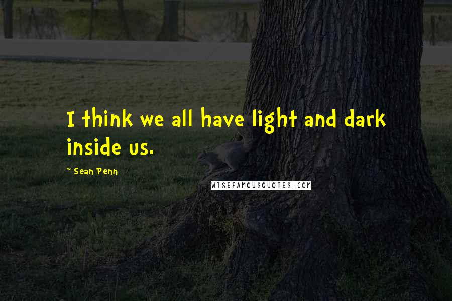 Sean Penn Quotes: I think we all have light and dark inside us.