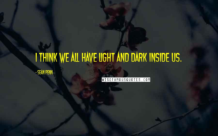 Sean Penn Quotes: I think we all have light and dark inside us.