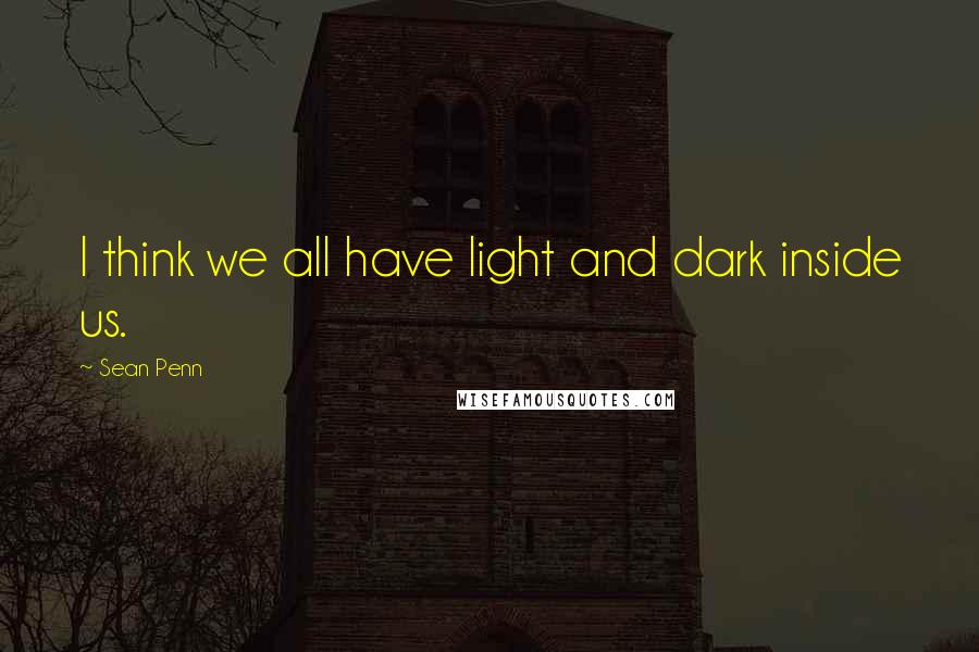 Sean Penn Quotes: I think we all have light and dark inside us.