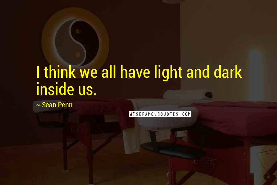 Sean Penn Quotes: I think we all have light and dark inside us.