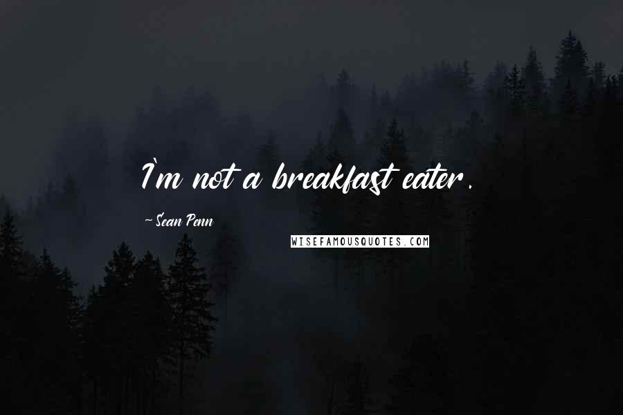 Sean Penn Quotes: I'm not a breakfast eater.