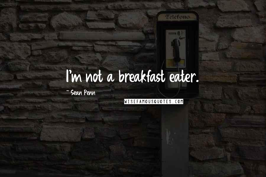 Sean Penn Quotes: I'm not a breakfast eater.