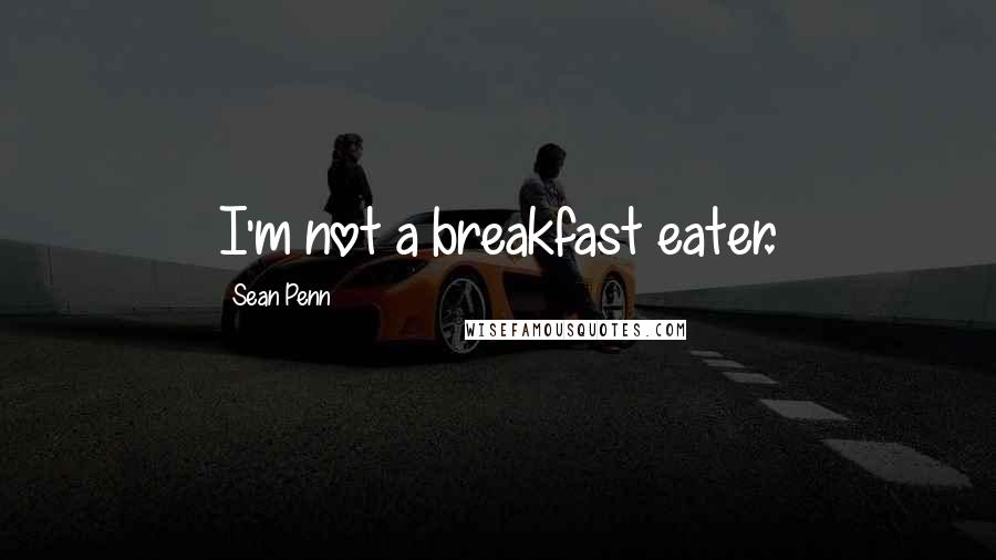 Sean Penn Quotes: I'm not a breakfast eater.