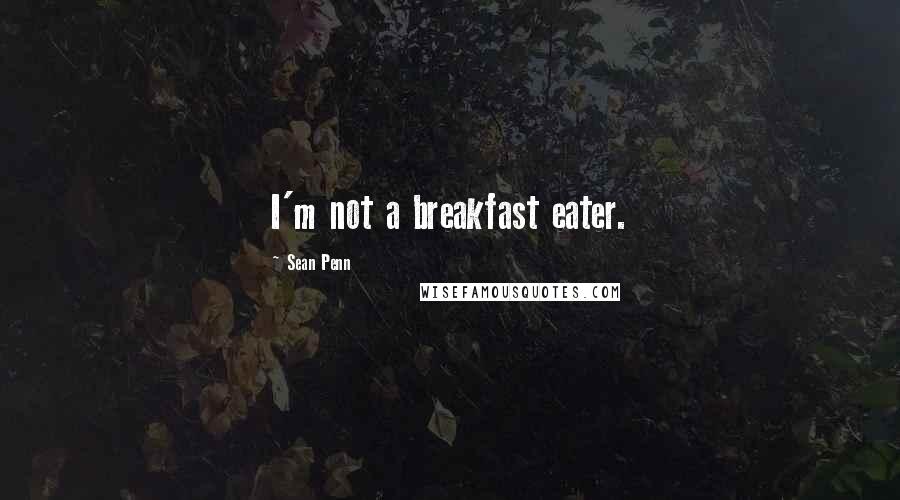 Sean Penn Quotes: I'm not a breakfast eater.