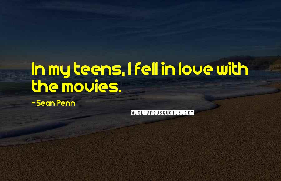 Sean Penn Quotes: In my teens, I fell in love with the movies.