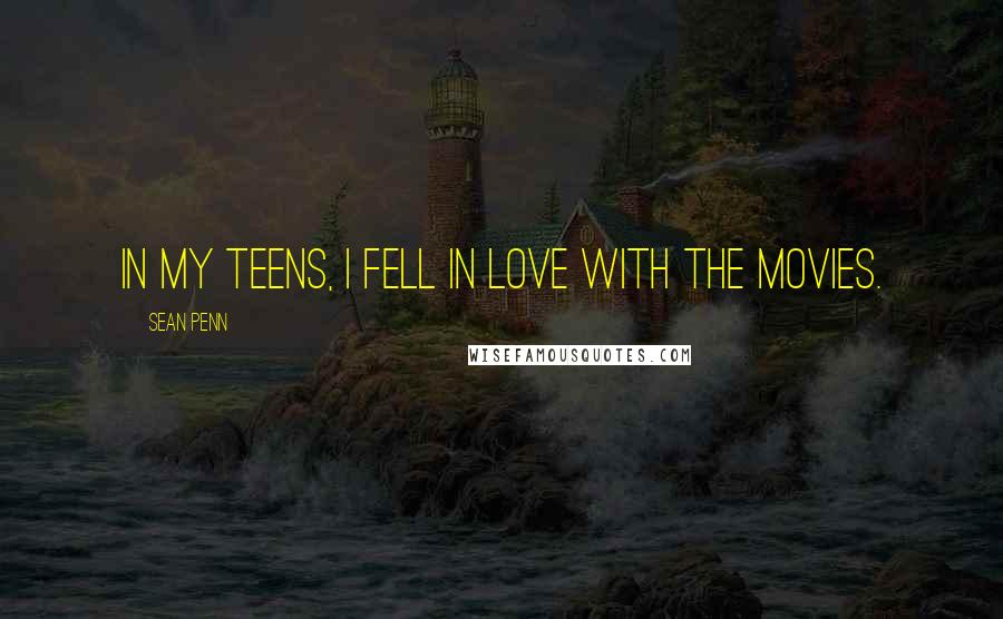 Sean Penn Quotes: In my teens, I fell in love with the movies.