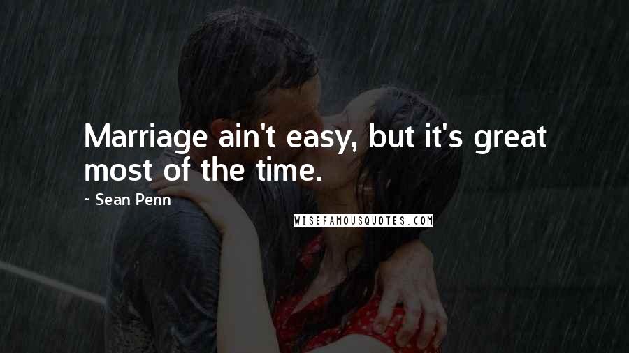 Sean Penn Quotes: Marriage ain't easy, but it's great most of the time.