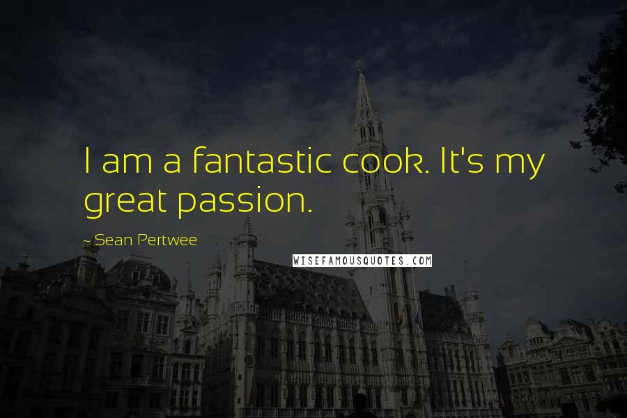 Sean Pertwee Quotes: I am a fantastic cook. It's my great passion.