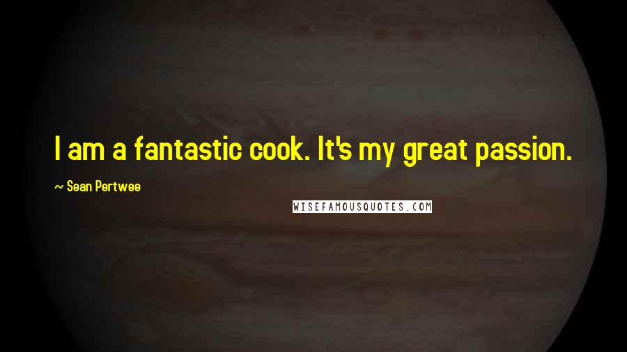 Sean Pertwee Quotes: I am a fantastic cook. It's my great passion.