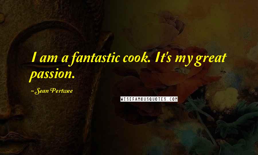 Sean Pertwee Quotes: I am a fantastic cook. It's my great passion.