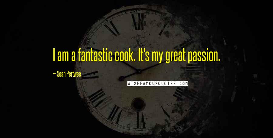 Sean Pertwee Quotes: I am a fantastic cook. It's my great passion.