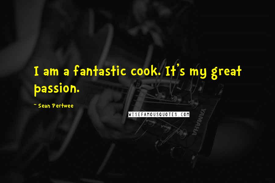 Sean Pertwee Quotes: I am a fantastic cook. It's my great passion.
