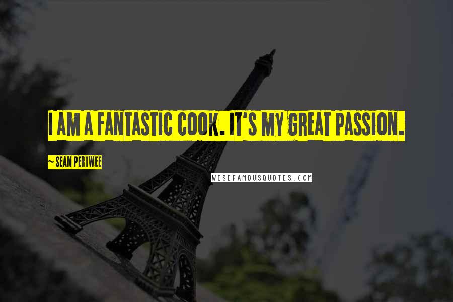 Sean Pertwee Quotes: I am a fantastic cook. It's my great passion.