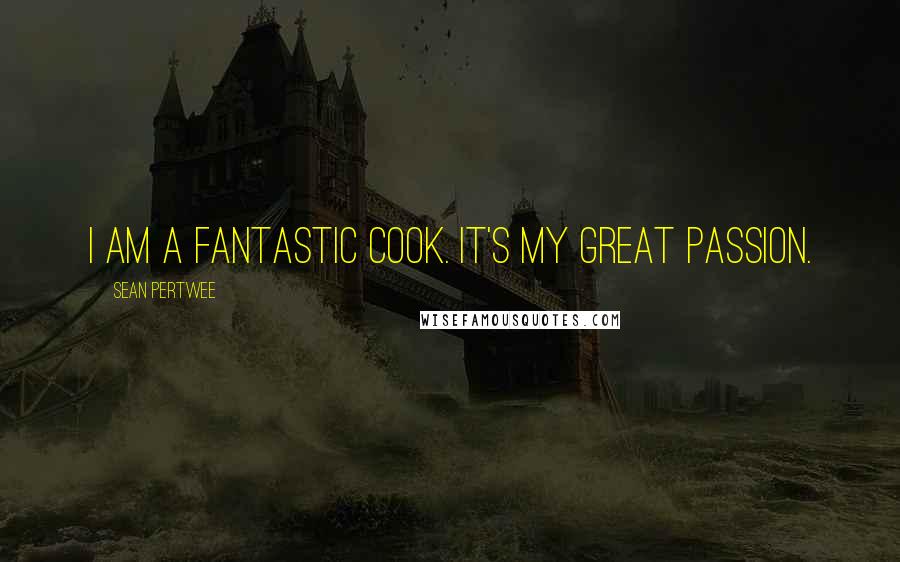 Sean Pertwee Quotes: I am a fantastic cook. It's my great passion.