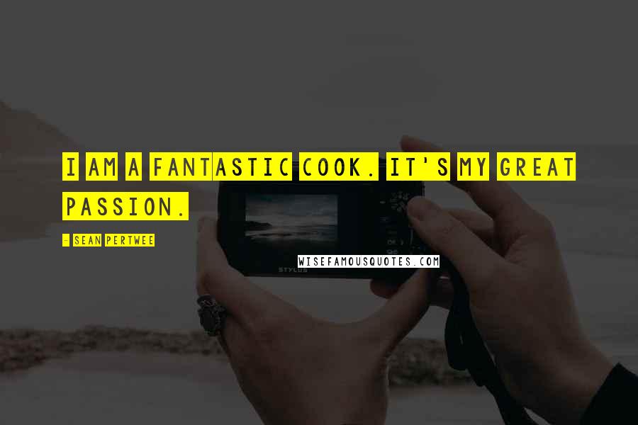 Sean Pertwee Quotes: I am a fantastic cook. It's my great passion.