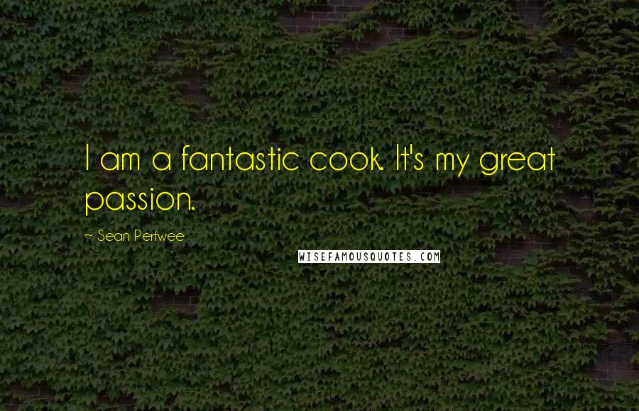 Sean Pertwee Quotes: I am a fantastic cook. It's my great passion.