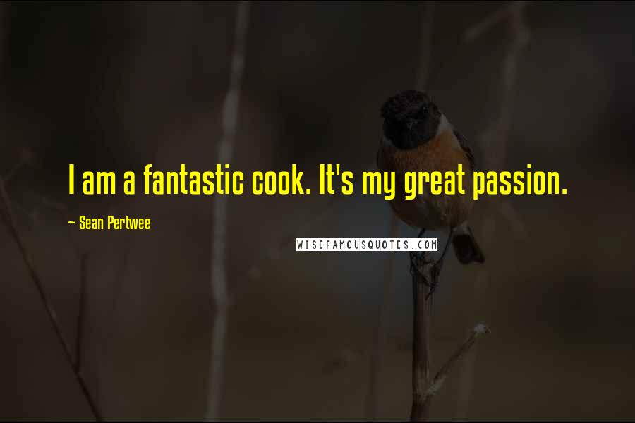 Sean Pertwee Quotes: I am a fantastic cook. It's my great passion.