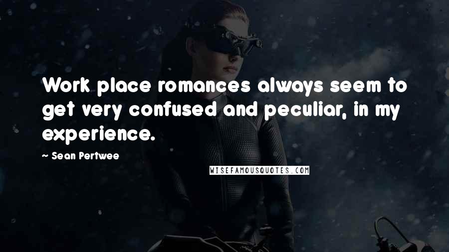 Sean Pertwee Quotes: Work place romances always seem to get very confused and peculiar, in my experience.