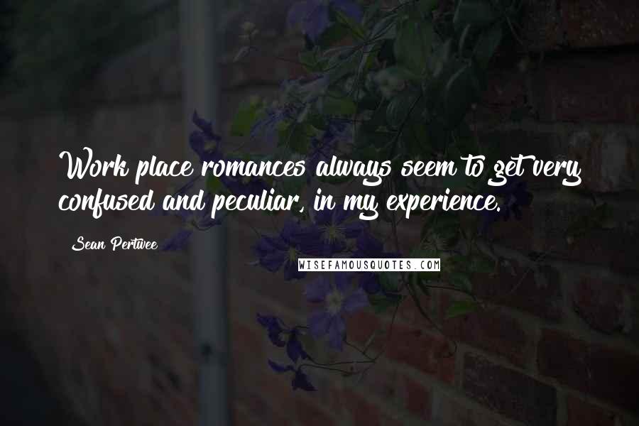 Sean Pertwee Quotes: Work place romances always seem to get very confused and peculiar, in my experience.