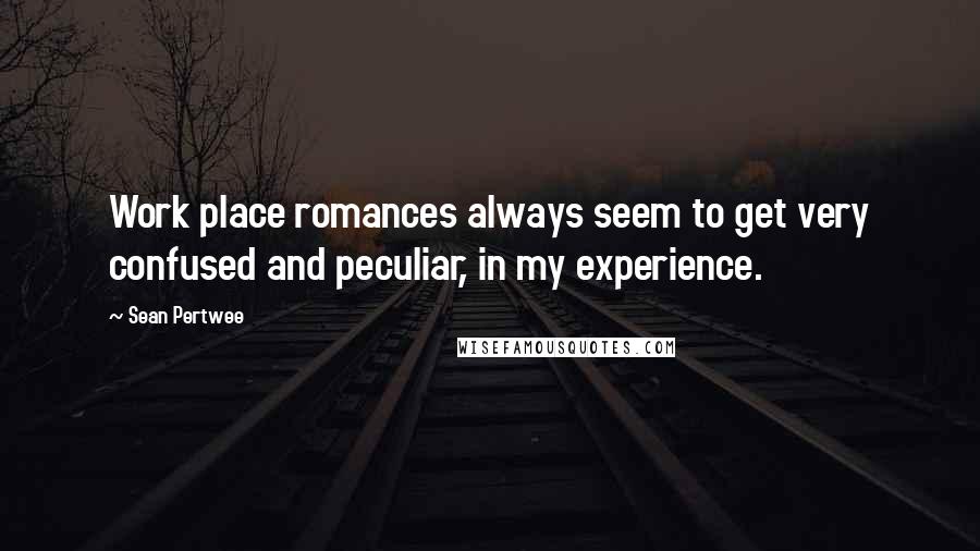 Sean Pertwee Quotes: Work place romances always seem to get very confused and peculiar, in my experience.