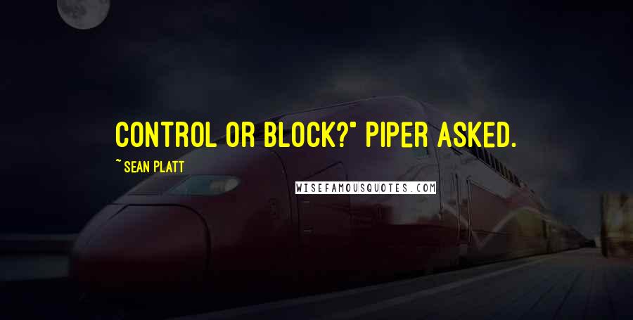 Sean Platt Quotes: Control or block?" Piper asked.
