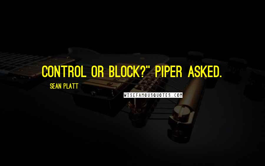 Sean Platt Quotes: Control or block?" Piper asked.