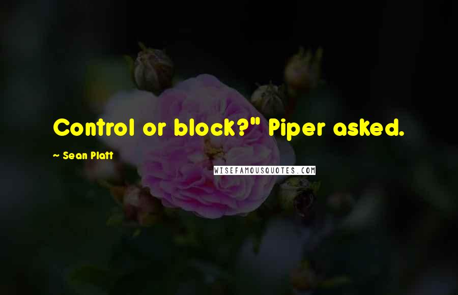 Sean Platt Quotes: Control or block?" Piper asked.