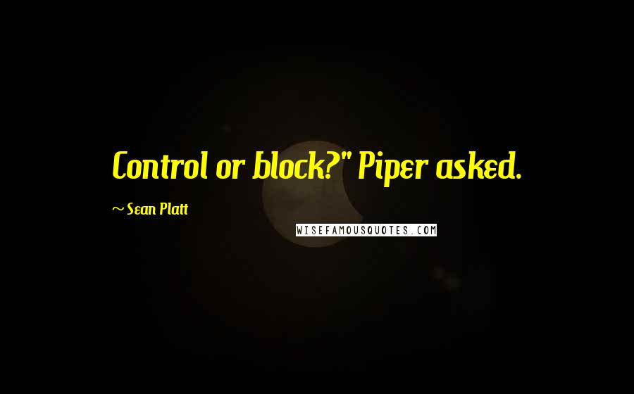 Sean Platt Quotes: Control or block?" Piper asked.