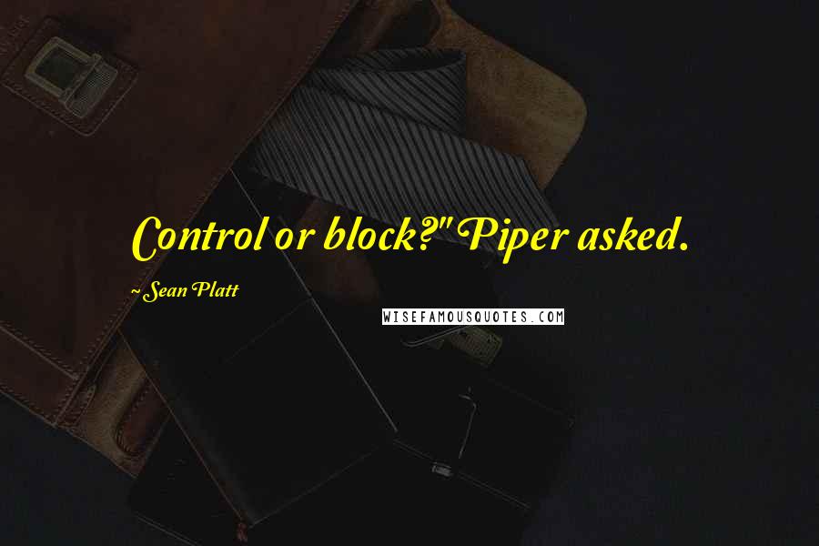 Sean Platt Quotes: Control or block?" Piper asked.