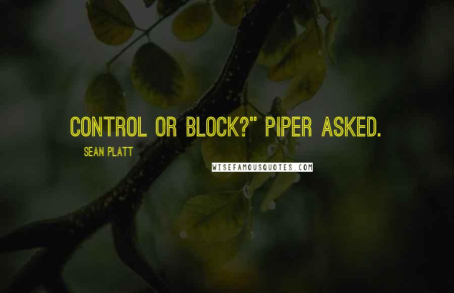 Sean Platt Quotes: Control or block?" Piper asked.