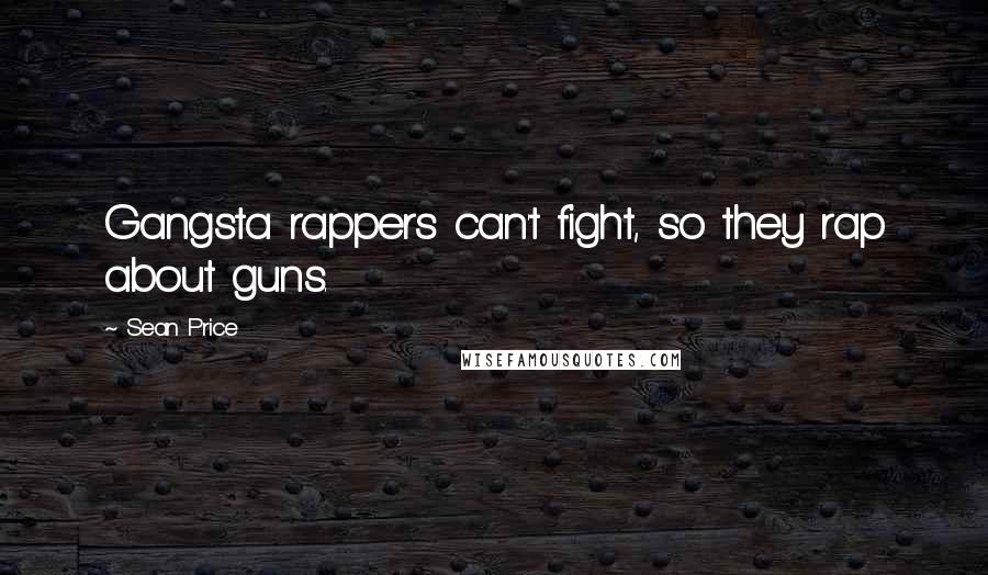 Sean Price Quotes: Gangsta rappers can't fight, so they rap about guns.