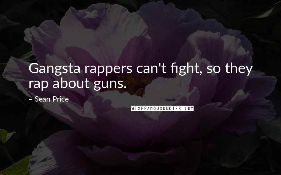 Sean Price Quotes: Gangsta rappers can't fight, so they rap about guns.