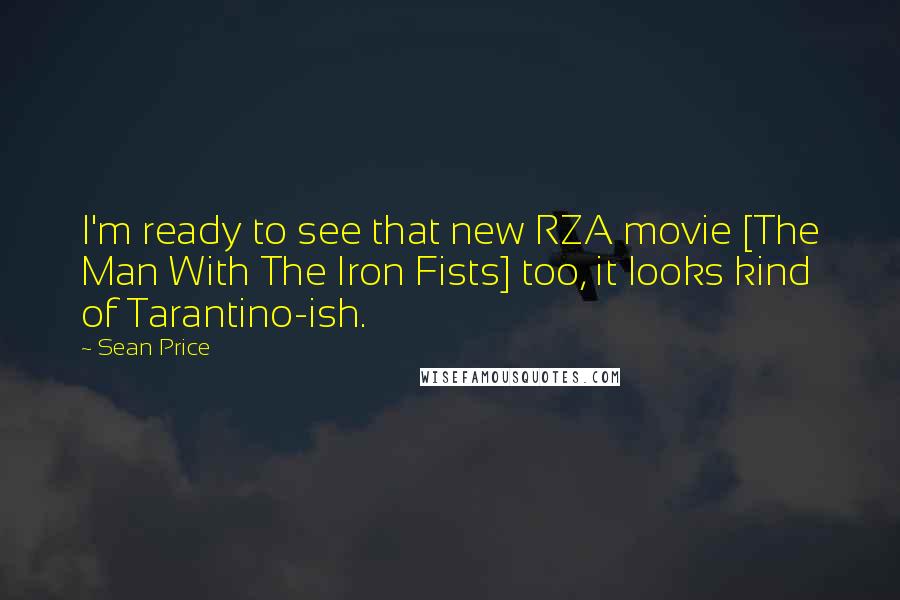 Sean Price Quotes: I'm ready to see that new RZA movie [The Man With The Iron Fists] too, it looks kind of Tarantino-ish.