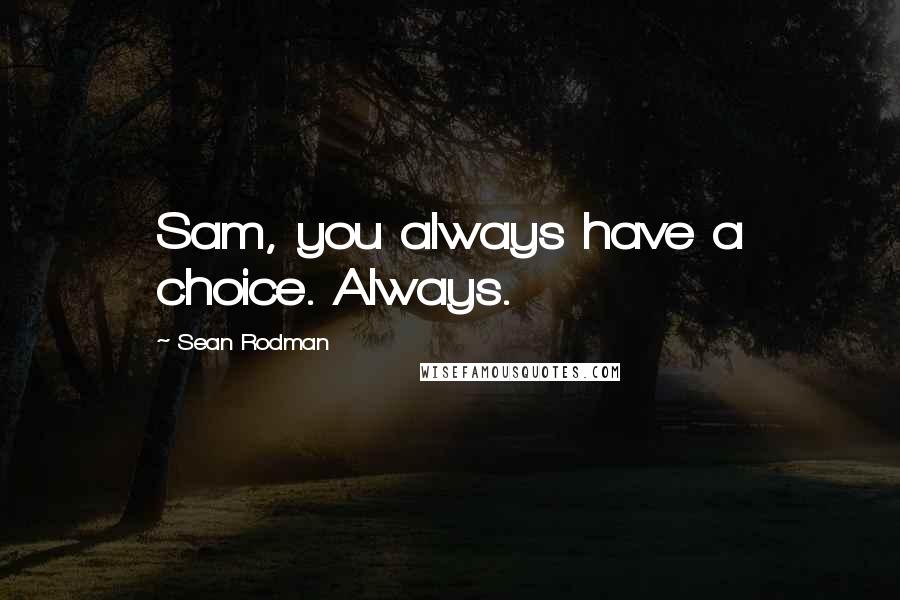 Sean Rodman Quotes: Sam, you always have a choice. Always.