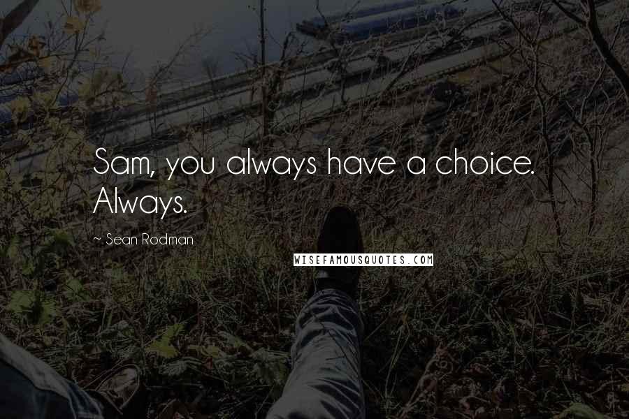 Sean Rodman Quotes: Sam, you always have a choice. Always.