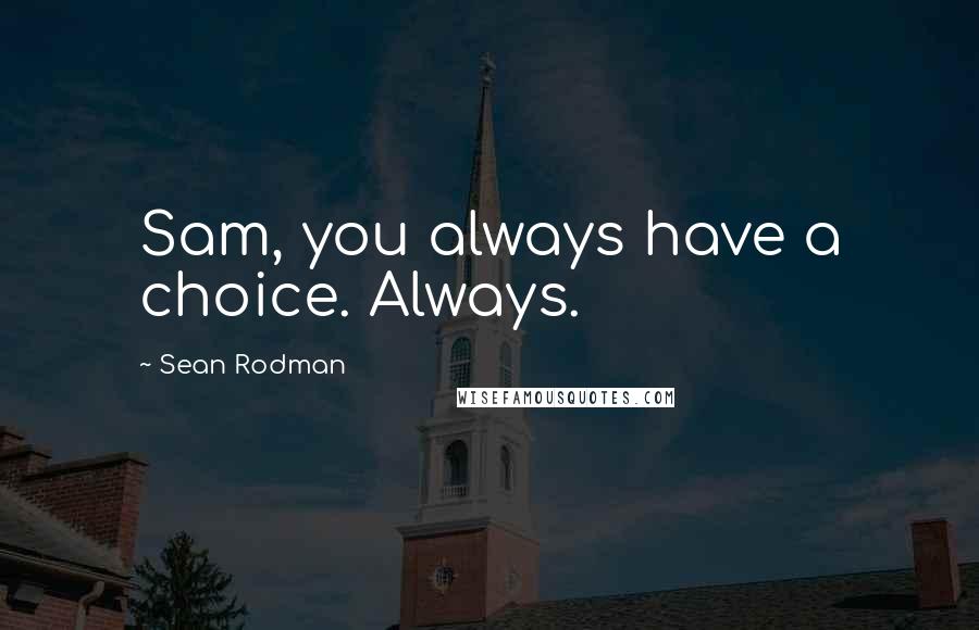 Sean Rodman Quotes: Sam, you always have a choice. Always.