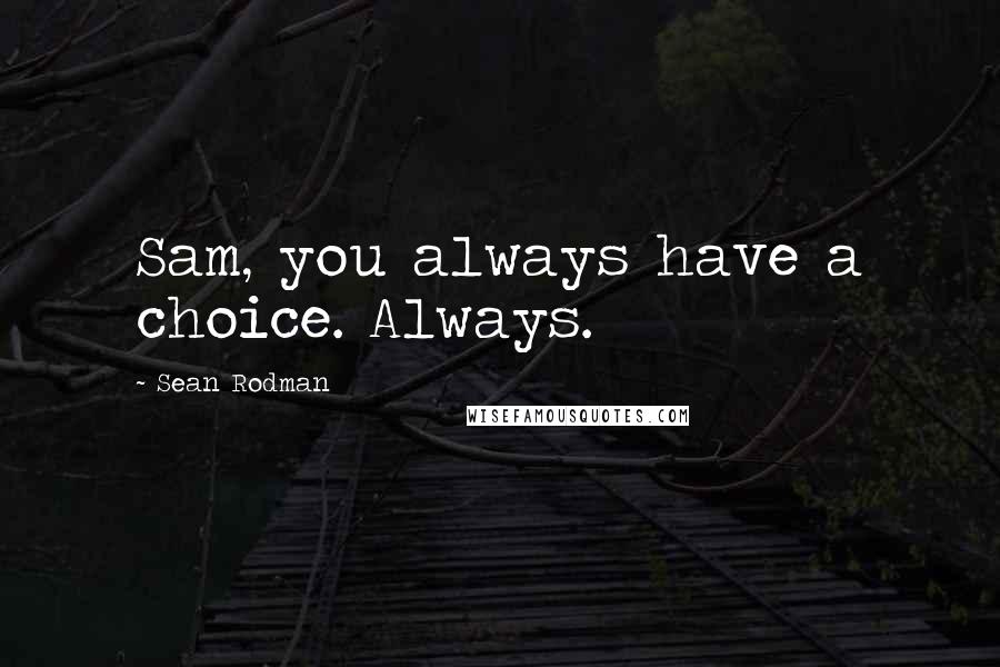 Sean Rodman Quotes: Sam, you always have a choice. Always.