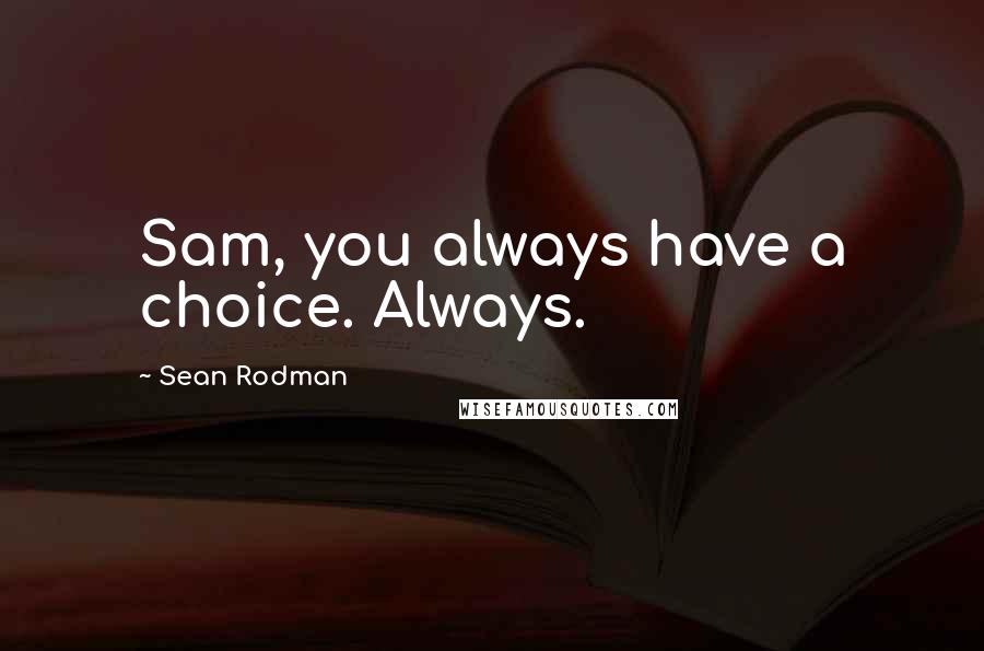 Sean Rodman Quotes: Sam, you always have a choice. Always.