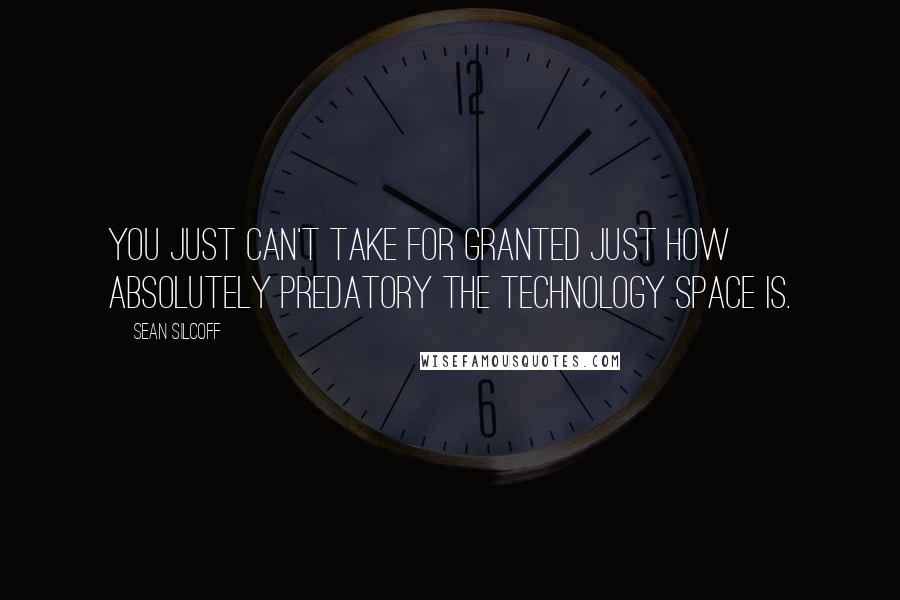 Sean Silcoff Quotes: You just can't take for granted just how absolutely predatory the technology space is.