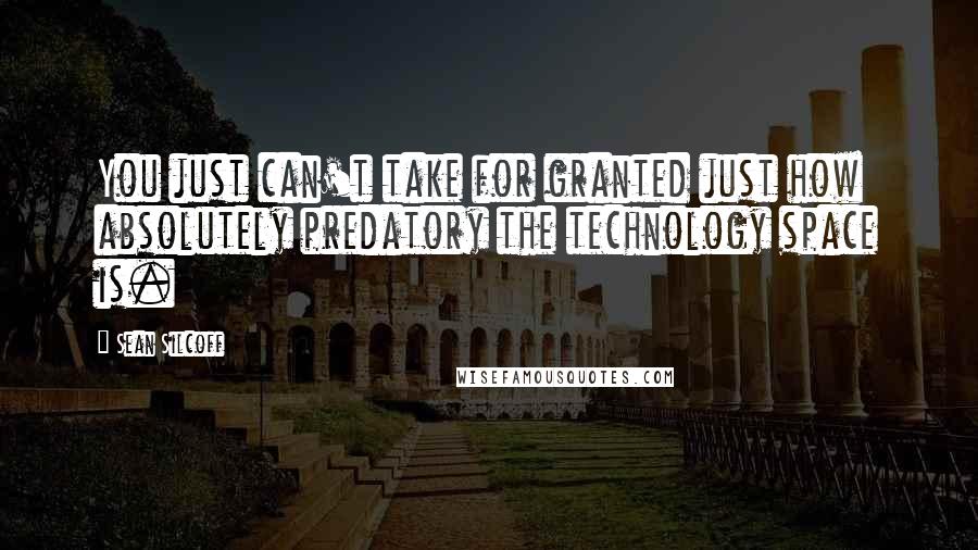 Sean Silcoff Quotes: You just can't take for granted just how absolutely predatory the technology space is.