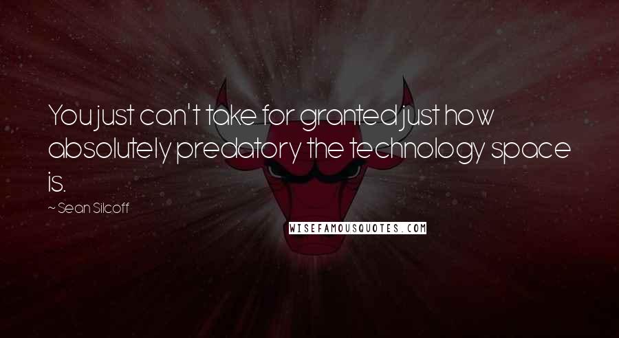 Sean Silcoff Quotes: You just can't take for granted just how absolutely predatory the technology space is.