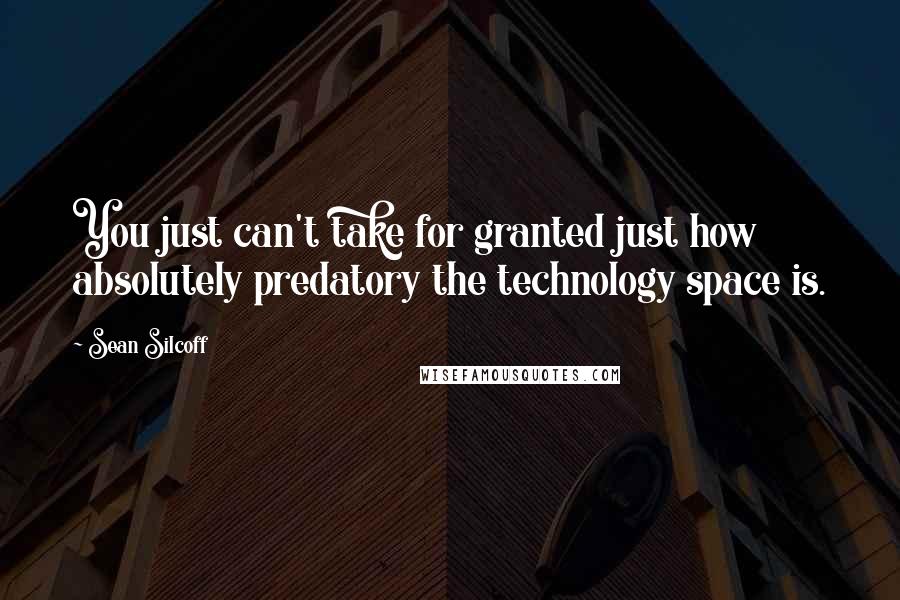 Sean Silcoff Quotes: You just can't take for granted just how absolutely predatory the technology space is.