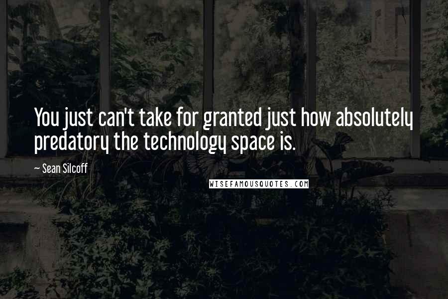 Sean Silcoff Quotes: You just can't take for granted just how absolutely predatory the technology space is.