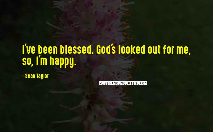 Sean Taylor Quotes: I've been blessed. God's looked out for me, so, I'm happy.