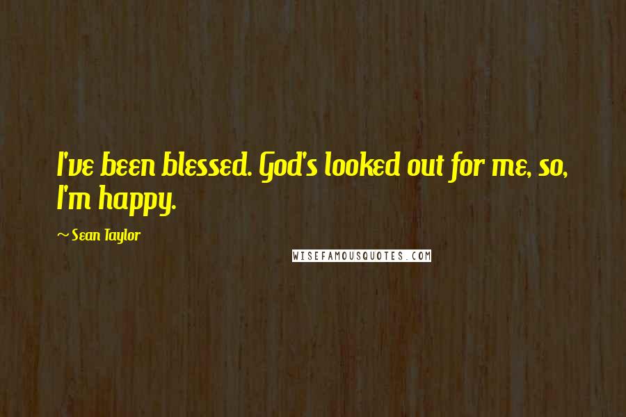 Sean Taylor Quotes: I've been blessed. God's looked out for me, so, I'm happy.