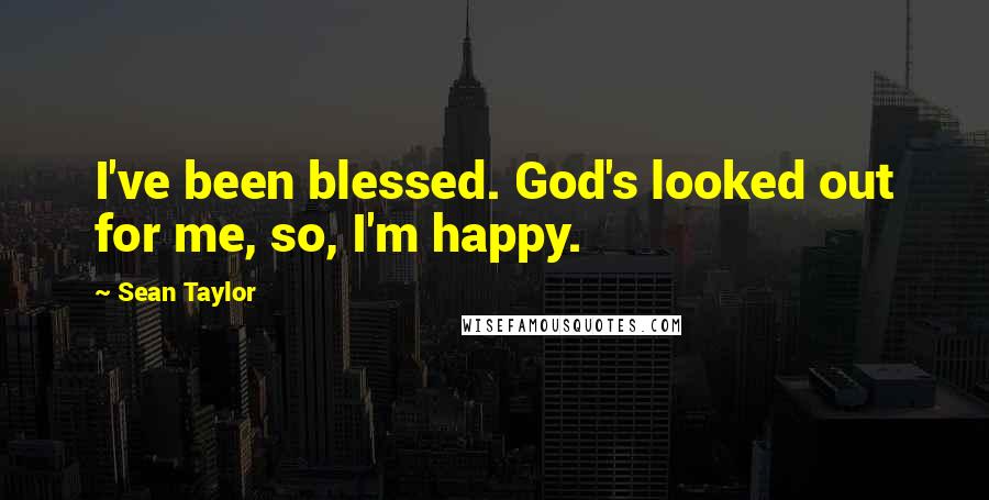 Sean Taylor Quotes: I've been blessed. God's looked out for me, so, I'm happy.