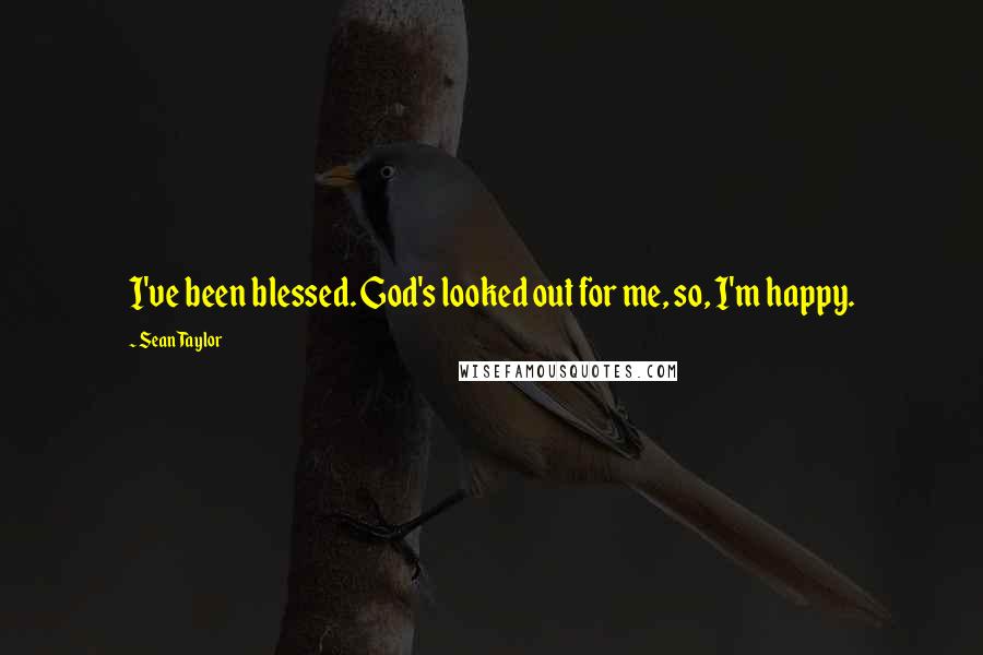 Sean Taylor Quotes: I've been blessed. God's looked out for me, so, I'm happy.