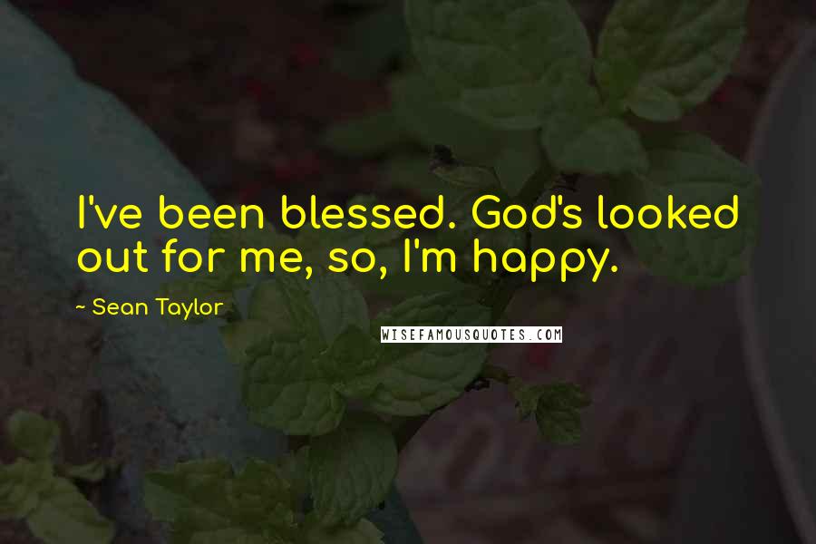 Sean Taylor Quotes: I've been blessed. God's looked out for me, so, I'm happy.