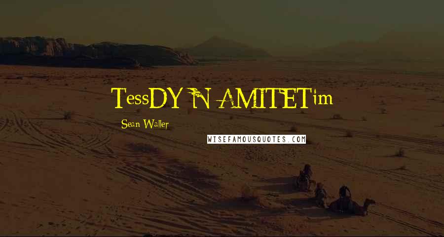 Sean Waller Quotes: TessDY-N-AMITETim