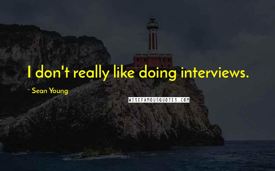 Sean Young Quotes: I don't really like doing interviews.